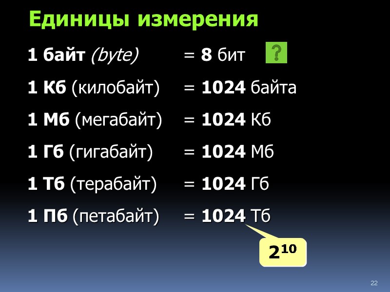 22 Единицы измерения 1 байт (bytе)      = 8 бит